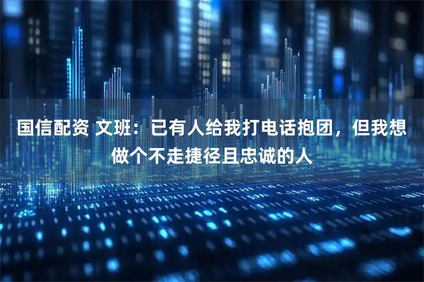 国信配资 文班：已有人给我打电话抱团，但我想做个不走捷径且忠诚的人